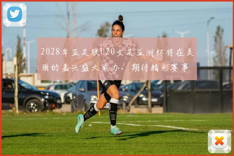2028年亚足联U20女足亚洲杯将在美丽的嘉兴盛大举办，期待精彩赛事来临