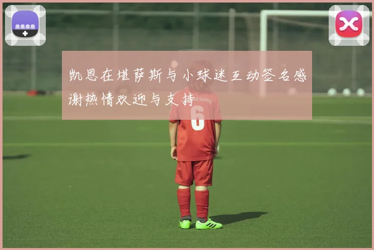 凯恩在堪萨斯与小球迷互动签名感谢热情欢迎与支持